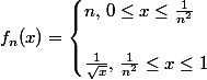f_n(x)=\begin{cases} n,\, 0\leq x\leq \frac{1}{n^2}\\ \\ \frac{1}{\sqrt{x}},\, \frac{1}{n^2}\leq x\leq 1\end{cases}
